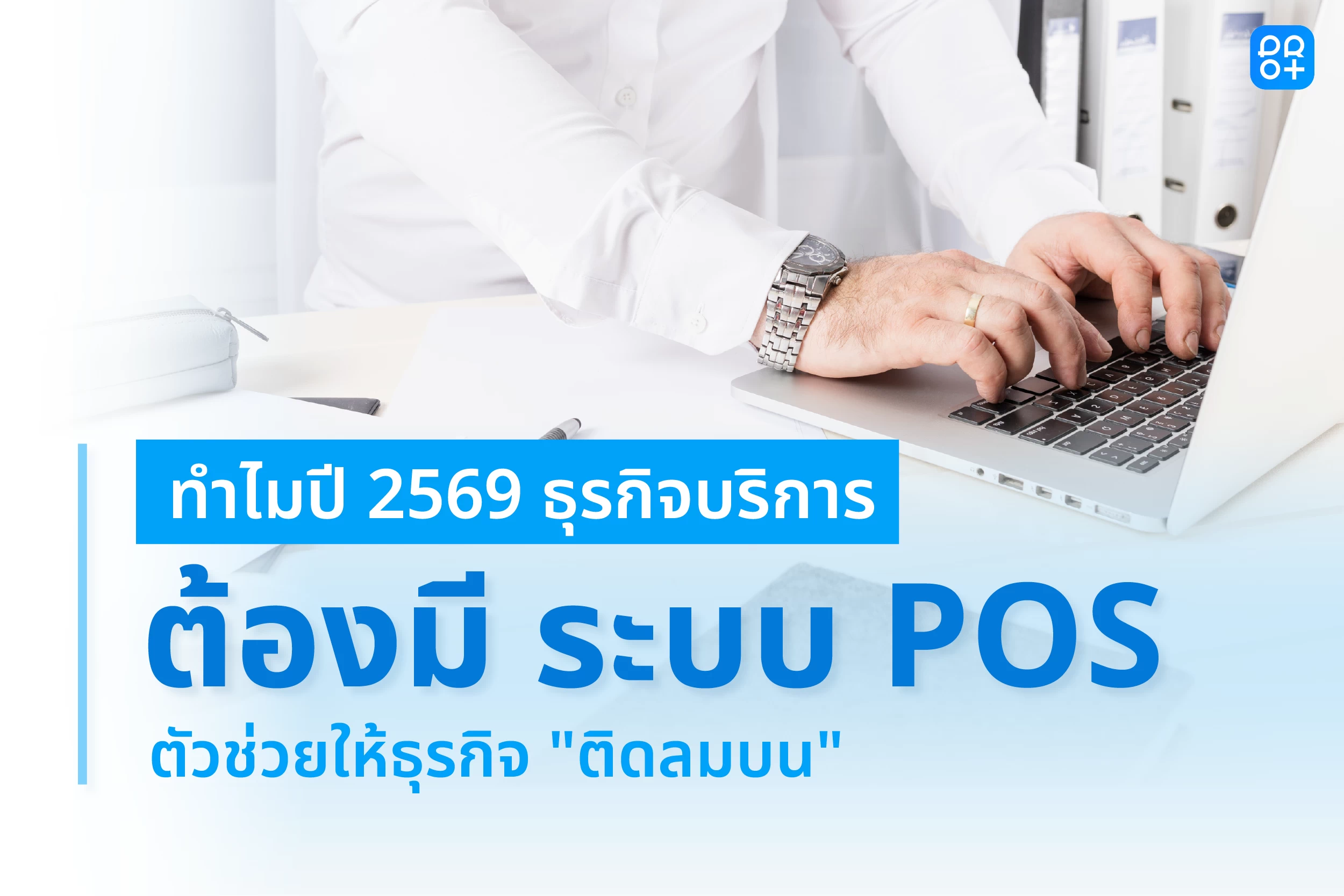 เปลี่ยนธุรกิจ “ติดหล่ม” ให้เป็น “ติดลมบน”: ทำไมปี 2569 ทุกธุรกิจบริการต้องมีระบบ POS